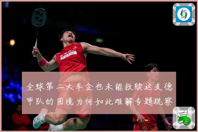 全球第二大车企也未能救赎这支德甲队的困境为何如此难解专题观察-深度解析